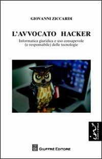 L' avvocato hacker. Informatica giuridica e uso consapevole (e responsabilie) delle tecnologie - Giovanni Ziccardi - Libro Giuffrè 2012 | Libraccio.it