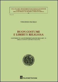 Buon costume e libertà religiosa. Contributo all'interpretazione dell'art. 19 della Costituzione italiana - Vincenzo Pacillo - Libro Giuffrè 2012, Univ. Modena Reggio Emilia-Fac. giurisp. | Libraccio.it