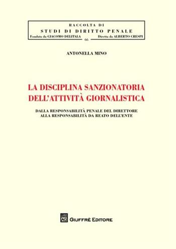 La disciplina sanzionatoria dell'attività giornalistica. Dalla responsabilità penale del direttore alla responsabilità da reato dell'ente - Antonella Mino - Libro Giuffrè 2012, Studi di diritto penale | Libraccio.it