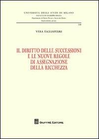 Il diritto delle successioni e le nuove regole di assegnazione della ricchezza - Vera Tagliaferri - Libro Giuffrè 2012, Università degli studi di Milano. Facoltà di giurisprudenza. Studi di diritto privato | Libraccio.it