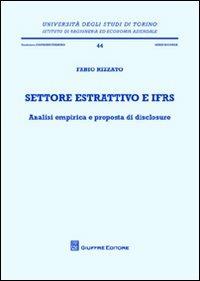 Settore estrattivo e IFRS. Analisi empirica e proposta di disclosure - Fabio Rizzato - Libro Giuffrè 2012, Univ. Torino-Ist.ricer. economico-aziend. | Libraccio.it