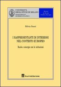 I rappresentanti di interessi nel contesto europeo. Ruolo e sinergie con le istituzioni - Silvia Sassi - Libro Giuffrè 2012, Univ. Milano-Dip. giuridico-politico | Libraccio.it