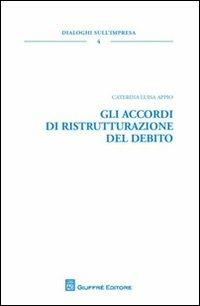 Gli accordi di ristrutturazione del debito - Caterina Luisa Appio - Libro Giuffrè 2012, Dialoghi sull'impresa | Libraccio.it