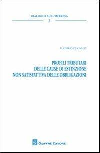 Profili tributari delle cause di estinzione non satisfattiva delle obbligazioni - Massimo Plasmati - Libro Giuffrè 2012, Dialoghi sull'impresa | Libraccio.it