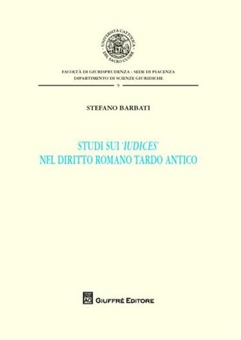 Studi sui «iudices» nel diritto romano tardo antico - Stefano Barbati - Libro Giuffrè 2012, Univ. Cattolica di Piacenza-Fac. giur. | Libraccio.it