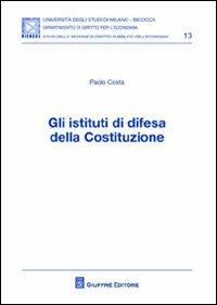Gli istituti di difesa della Costituzione - Paolo Costa - Libro Giuffrè, Univ. Mi Bicocca-Dip. dir. per l'economia | Libraccio.it