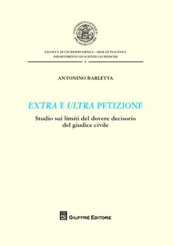 Extra e ultra petizione. Studio sui limiti del dovere decisorio del giudice civile - Antonino Barletta - Libro Giuffrè 2012, Univ. Cattolica di Piacenza-Fac. giur. | Libraccio.it