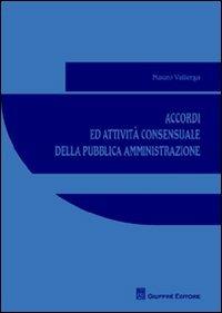 Accordi ed attività consensuale della pubblica amministrazione - Mauro Vallerga - Libro Giuffrè 2012 | Libraccio.it