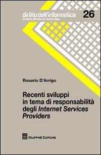 Recenti sviluppi in tema di responsabilità degli Internet Services Providers - Rosario D'Arrigo - Libro Giuffrè 2012, Diritto dell'informatica | Libraccio.it