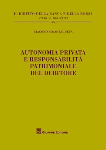 Autonomia privata e responsabilità patrimoniale del debitore - Giacomo Rojas Elgueta - Libro Giuffrè 2012, Il diritto della banca e borsa. Studi e dibattiti | Libraccio.it