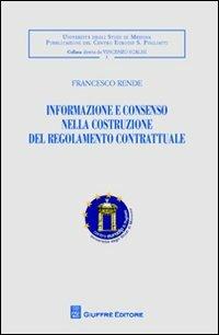Informazione e consenso nella costruzione del regolamento contrattuale - Francesco Rende - Libro Giuffrè 2012, Univ. Messina-Centro Eurodip | Libraccio.it
