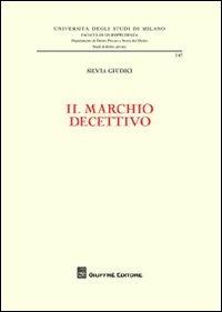 Il marchio decettivo - Silvia Giudici - Libro Giuffrè 2012, Università degli studi di Milano. Facoltà di giurisprudenza. Studi di diritto privato | Libraccio.it