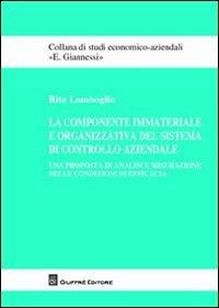 La componente immateriale e organizzativa del sistema di controllo aziendale. Una proposta di analisi e misurazione delle condizioni di efficacia - Rita Lamboglia - Libro Giuffrè 2012, Studi economico-aziendali E. Giannessi | Libraccio.it