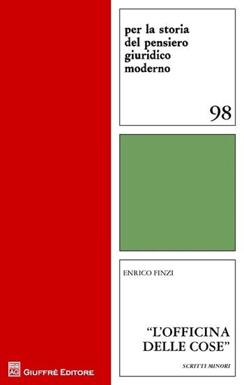 «L'officina delle cose». Scritti minori - Enrico Finzi - Libro Giuffrè 2013, Per la storia pensiero giuridico moderno | Libraccio.it