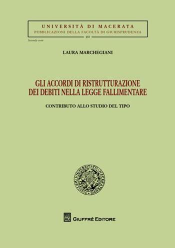 Gli accordi di ristrutturazione dei debiti nella legge fallimentare. Contributo allo studio del tipo - Laura Marchegiani - Libro Giuffrè 2012, Univ. Macerata-Fac. giurispr. 2ª serie | Libraccio.it