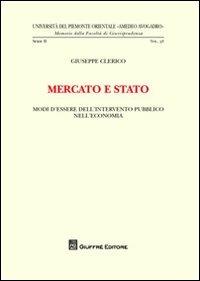 Mercato e Stato. Modi d'essere dell'intervento pubblico nell'economia - Giuseppe Clerico - Libro Giuffrè 2012, Univ. Piemonte orient.-Mem. fac. giur. 2ª | Libraccio.it
