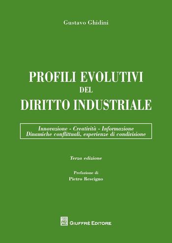 Profili evolutivi del diritto industriale. Innovazione, creatività, informazione, dinamiche conflittuali, esperienze di condivisione - Gustavo Ghidini - Libro Giuffrè 2015 | Libraccio.it