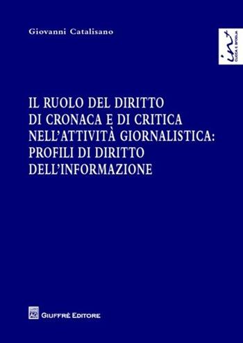 Il ruolo del diritto di cronaca e di critica nell'attività giornalistica. Profili di diritto dell'informazione - Giovanni Catalisano - Libro Giuffrè 2013 | Libraccio.it