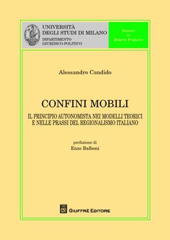 Confini mobili. Il principio autonomista nei modelli teorici e nelle prassi del regionalismo italiano - Alessandro Candido - Libro Giuffrè 2012, Univ. Milano-Dip. giuridico-politico | Libraccio.it