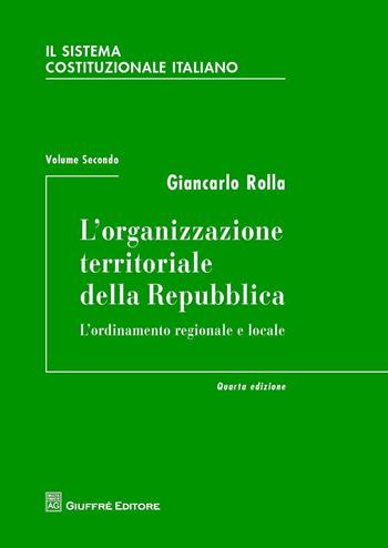 Il sistema costituzionale italiano. Vol. 2: L'organizzazione territoriale della Repubblica. - Giancarlo Rolla - Libro Giuffrè 2014 | Libraccio.it