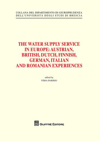 The water supply service in Europe. Austrian, British, Dutch, Finnish, German, Italian and Romanian experiences  - Libro Giuffrè 2013, Univ. Brescia-Dipartimento giurisprudenza | Libraccio.it