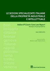 Le sezioni specializzate italiane della proprietà industriale e intellettuale. Italian IP Courts Case Law Report. Rassegna di giurisprudenza. Anni 2009-2010