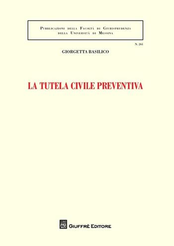 La tutela civile preventiva - Giorgetta Basilico - Libro Giuffrè 2013, Univ. Messina-Facoltà di giurisprudenza | Libraccio.it