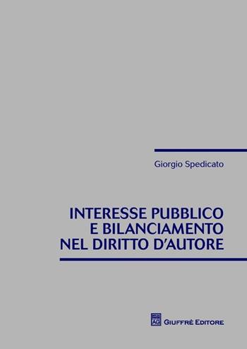 Interesse pubblico e bilanciamento nel diritto d'autore - Giorgio Spedicato - Libro Giuffrè 2013 | Libraccio.it