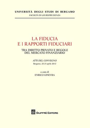 La fiducia e i rapporti fiduciari. Tra diritto privato e regole del mercato finanziario  - Libro Giuffrè 2012, Univ. Bergamo-Fac. di giurisprudenza | Libraccio.it
