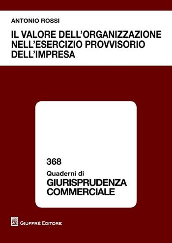 Il valore dell'organizzazione nell'esercizio provvisorio dell'impresa - Antonio Rossi - Libro Giuffrè 2013, Quaderni di giurisprudenza commerciale | Libraccio.it
