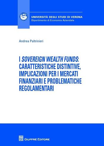 I «sovereign wealth funds»: caratteristiche distintive, implicazioni per ii mercati finanziari e problematiche regolamentari - Andrea Paltrinieri - Libro Giuffrè 2013, Univ. Verona-Dip. di economia aziendale | Libraccio.it