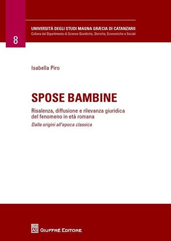 Spose bambine. Risalenza, diffusione e rilevanza giuridica del fenomeno in età romana. Dalle origini all'epoca classica - Elisabetta Piro - Libro Giuffrè 2013, Univ. Calabria-Dip. scienze giuridiche | Libraccio.it