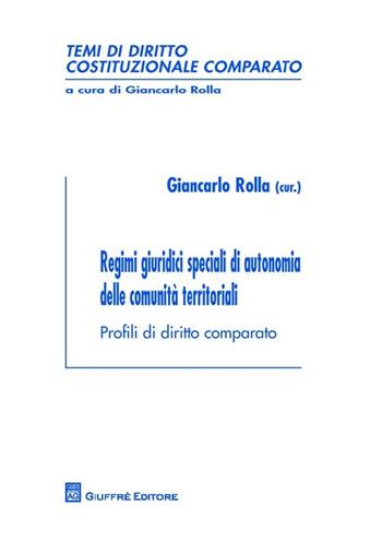 Regimi giuridici speciali di autonomia delle comunità territoriali. Profili di diritto comparato  - Libro Giuffrè 2013, Temi di diritto costituzionale comparato | Libraccio.it
