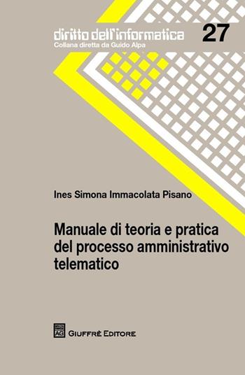 Manuale di teoria e pratica del processo amministrativo telematico - Ines Simona Immacolata Pisano - Libro Giuffrè 2013, Diritto dell'informatica | Libraccio.it