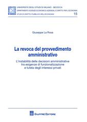 La revoca del provvedimento amministrativo. L'instabilità delle decisioni amministrative tra esigenze di funzionalizzazione e tutela degli interessi privati