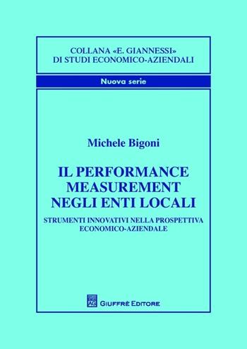 Il performance measurement negli enti locali. Strumenti innovativi nella prospettiva economico-aziendale - Michele Bigoni - Libro Giuffrè 2013, Studi economico-aziendali E. Giannessi | Libraccio.it