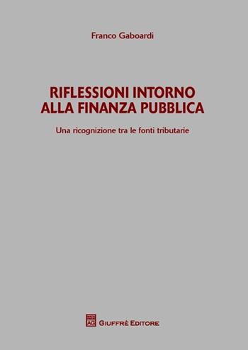 Riflessioni intorno alla finanza pubblica. Una ricognizione tra le fonti tributarie - Franco Gaboardi - Libro Giuffrè 2013 | Libraccio.it
