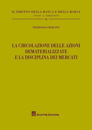 La circolazione delle azioni dematerializzate e la disciplina dei mercati - Pierpaolo Marano - Libro Giuffrè 2013, Il diritto della banca e borsa. Studi e dibattiti | Libraccio.it