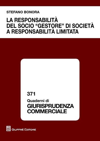 La responsabilità del socio «gestore» di società a responsabilità limitatA - Stefano Bonora - Libro Giuffrè 2013, Quaderni di giurisprudenza commerciale | Libraccio.it