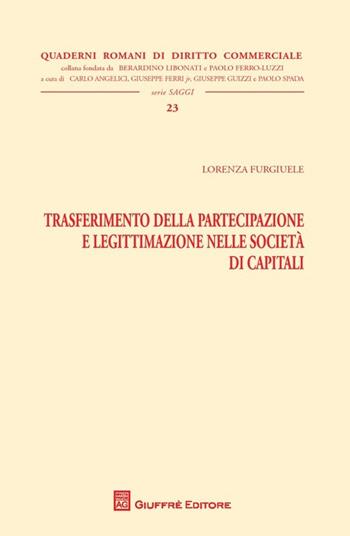 Trasferimento della partecipazione e legittimazione nelle società di capitali - Lorenza Furgiuele - Libro Giuffrè 2013, Quad. romani diritto commerciale. Saggi | Libraccio.it