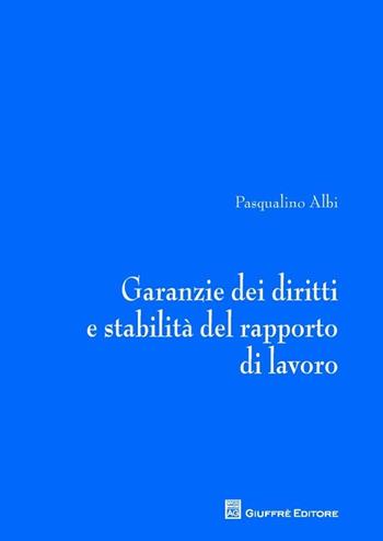 Garanzie dei diritti e stabilità del rapporto di lavoro - Pasqualino Albi - Libro Giuffrè 2013 | Libraccio.it