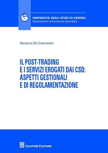 Il post-trading e i servizi erogati dai CSD: aspetti gestionali e di regolamentazione - Veronica De Crescenzo - Libro Giuffrè 2013, Univ. Verona-Dip. di economia aziendale | Libraccio.it