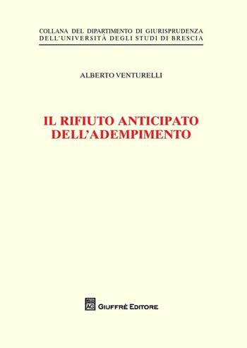 Il rifiuto anticipato dell'adempimento - Alberto Venturelli - Libro Giuffrè 2013, Univ. Brescia-Dipartimento giurisprudenza | Libraccio.it