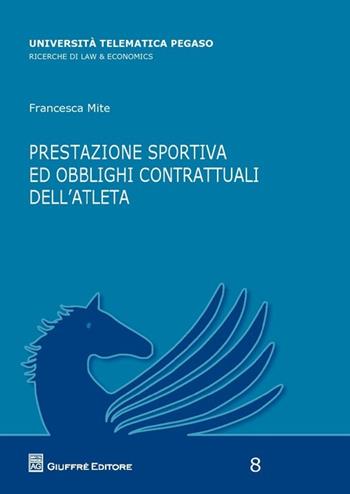 Prestazione sportiva ed obblighi contrattuali dell'atleta - Francesca Mite - Libro Giuffrè 2013, Univ. tel. Pegaso. Law & economics | Libraccio.it