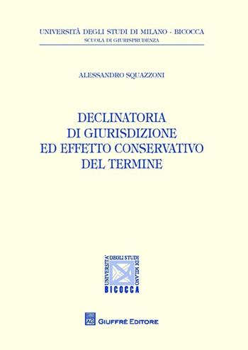 Declinatoria di giurisdizione ed effetto conservativo del termine  - Libro Giuffrè 2013, Univ. Milano Bicocca-Scuol.giurisprudenza | Libraccio.it