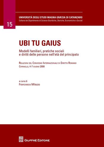 Ubi tu gaius. Modelli familiari, pratiche sociali e diritti delle persone nell'età del principato - Francesco Milazzo - Libro Giuffrè 2014, Università Studi Magna Graecia Catanzaro | Libraccio.it