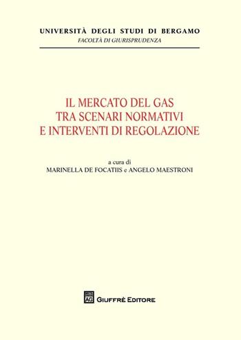 Il mercato del gas tra scenari normativi e interventi di regolazione  - Libro Giuffrè 2013, Univ. Bergamo-Fac. di giurisprudenza | Libraccio.it