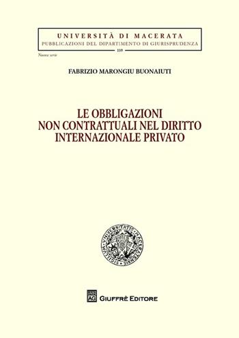 Le obbligazioni non contrattuali nel diritto internazionale privato - Fabrizio Marongiu Buonaiuti - Libro Giuffrè 2013, Univ. Macerata-Fac. giuridica | Libraccio.it