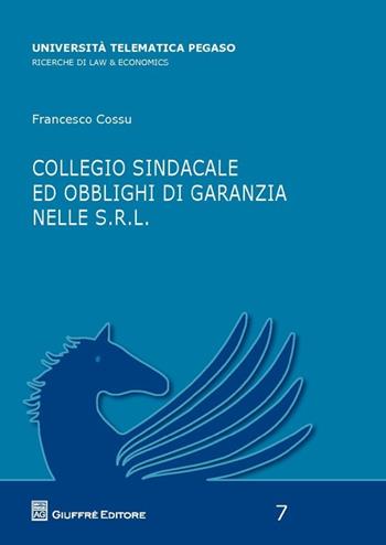 Collegio sindacale ed obblighi di garanzie nelle s.r.l. - Francesco Cossu - Libro Giuffrè 2013, Univ. tel. Pegaso. Law & economics | Libraccio.it