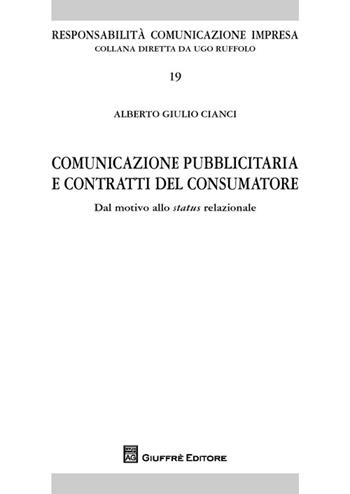 Comunicazione pubblicitaria e contratti del consumatore. Dal motivo allo status relazionale - Alberto Giulio Cianci - Libro Giuffrè 2013, Responsabilità comunicazione impresa | Libraccio.it